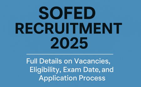 SOFED Recruitment 2025: Full Details on Vacancies, Eligibility, Exam Date, and Application Process