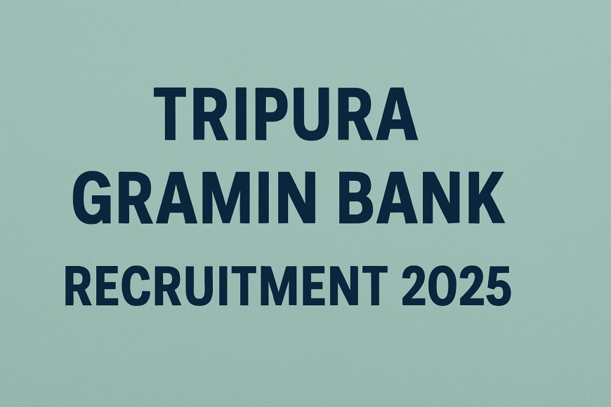 Tripura Gramin Bank RSETI Recruitment 2025: Apply for Faculty, Office Assistant, Attender & Watchman Posts Before 2nd June
