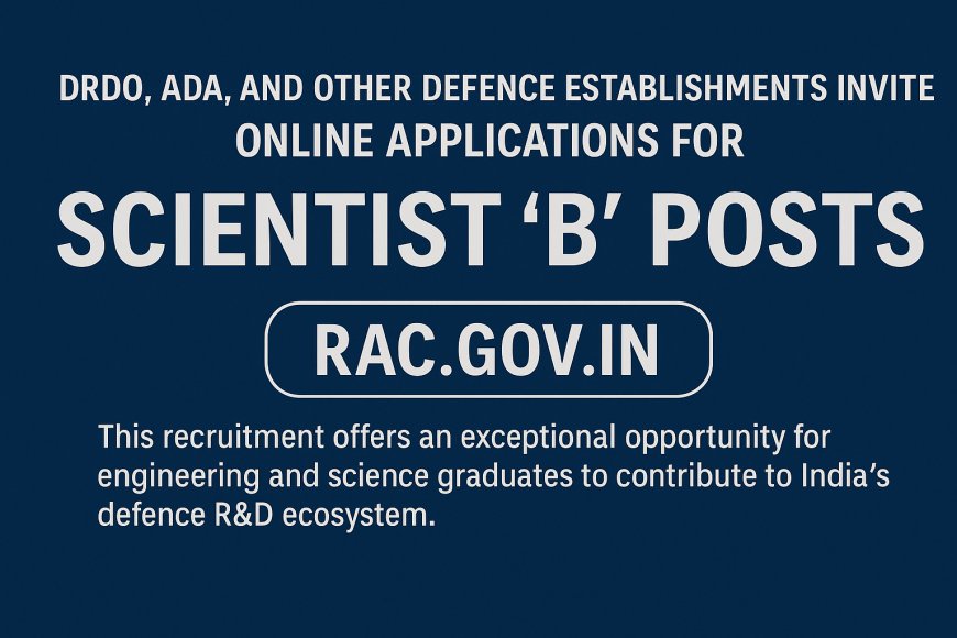 DRDO, ADA, and Other Defence Establishments Invite Online Applications for Scientist 'B' Posts – Apply Now at rac.gov.in