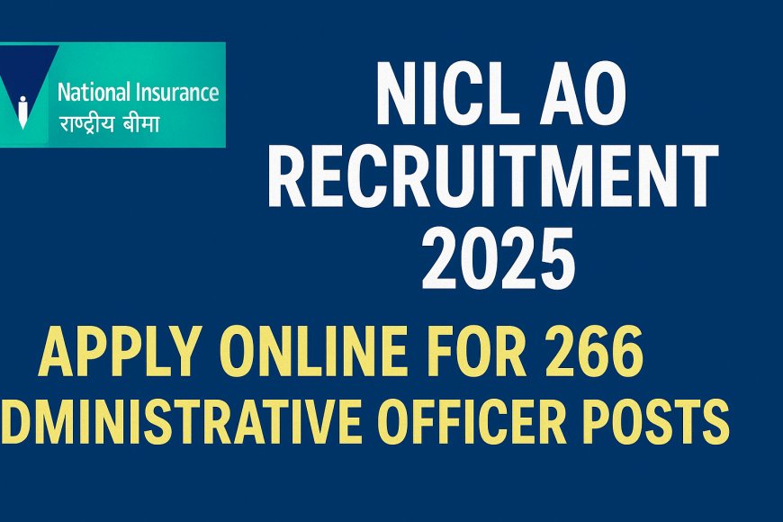 NICL AO Recruitment 2025: Apply Online for 266 Administrative Officer Posts