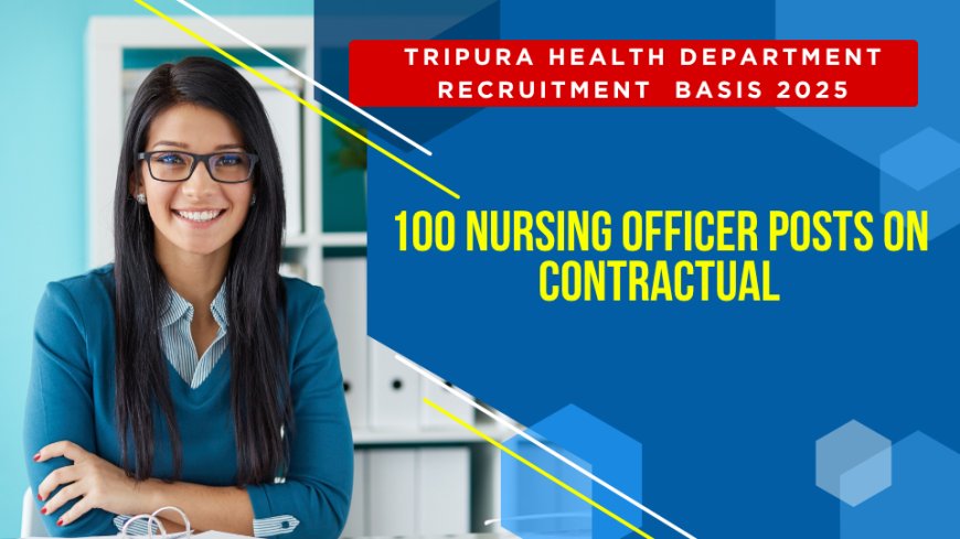 Tripura Health Department Recruitment 2025: 100 Nursing Officer Posts on Contractual Basis