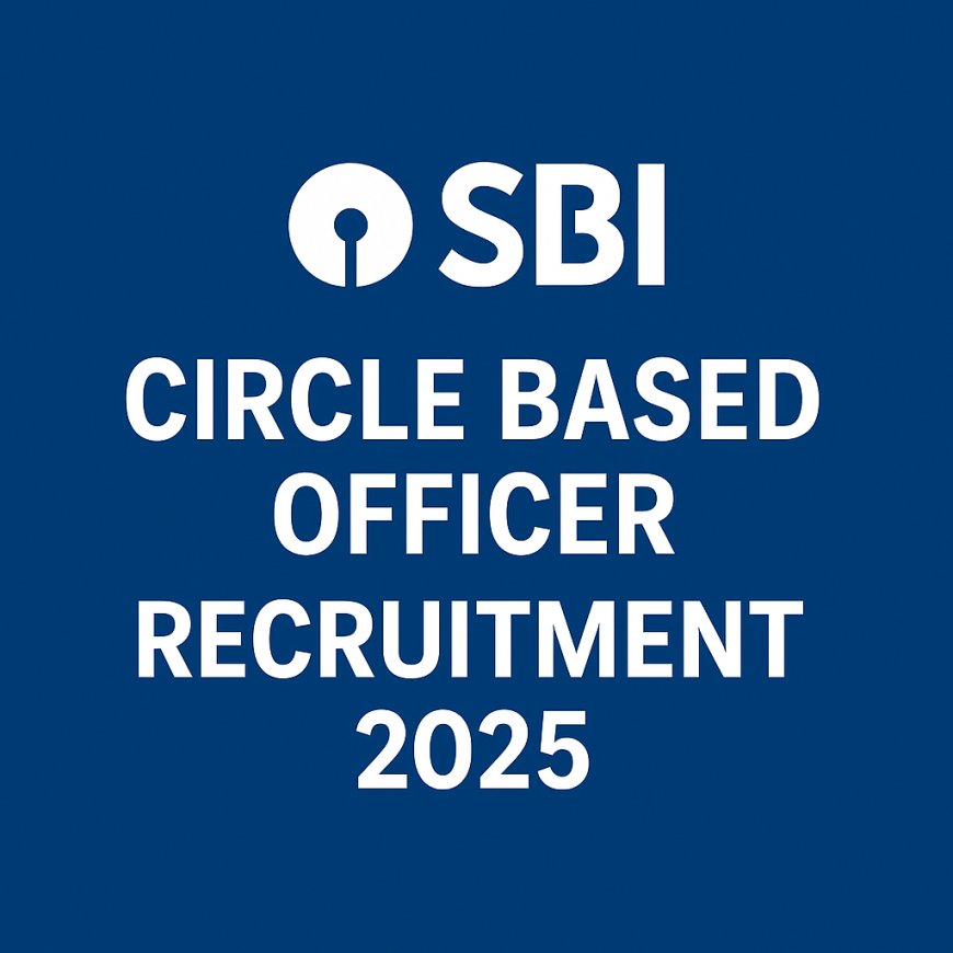 SBI Circle Based Officer (CBO) Recruitment 2025
